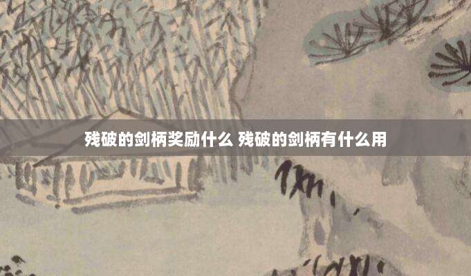 残破的剑柄奖励什么 残破的剑柄有什么用