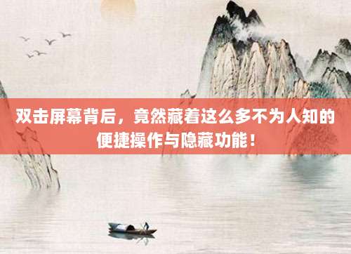 双击屏幕背后，竟然藏着这么多不为人知的便捷操作与隐藏功能！